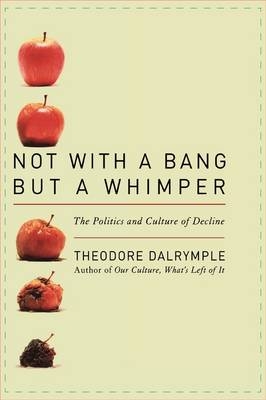 Not With a Bang But a Whimper - Theodore Dalrymple