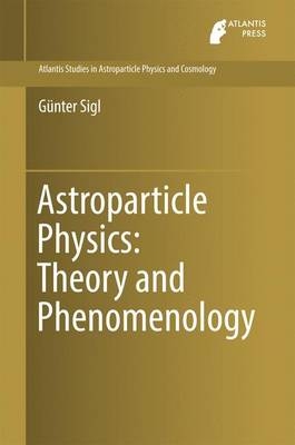 Astroparticle Physics: Theory and Phenomenology -  Gunter Sigl