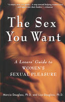 The Sex You Want - Lisa Douglass, Marcia Douglass