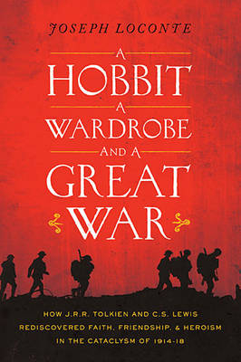 A Hobbit, a Wardrobe and a Great War - Joseph Loconte