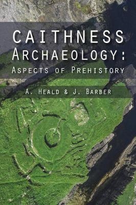 Caithness Archaeology - A. Heald, J. Barber