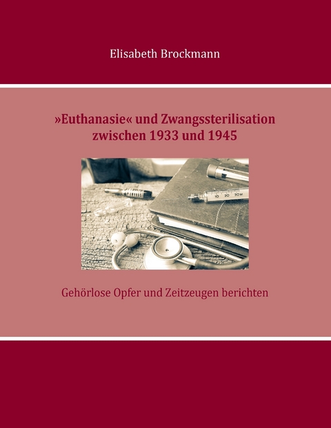 »Euthanasie« und Zwangssterilisation zwischen 1933 und 1945 -  Elisabeth Brockmann