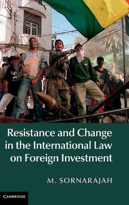 Resistance and Change in the International Law on Foreign Investment - M. Sornarajah