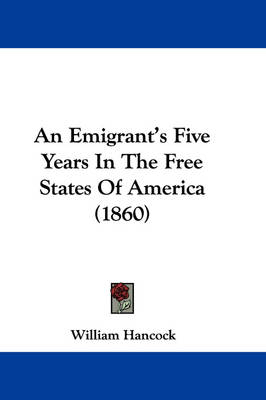 An Emigrant's Five Years In The Free States Of America (1860) - William Hancock