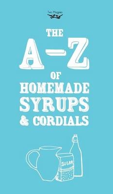 A-Z of Homemade Syrups and Cordials - Two Magpies Publishing
