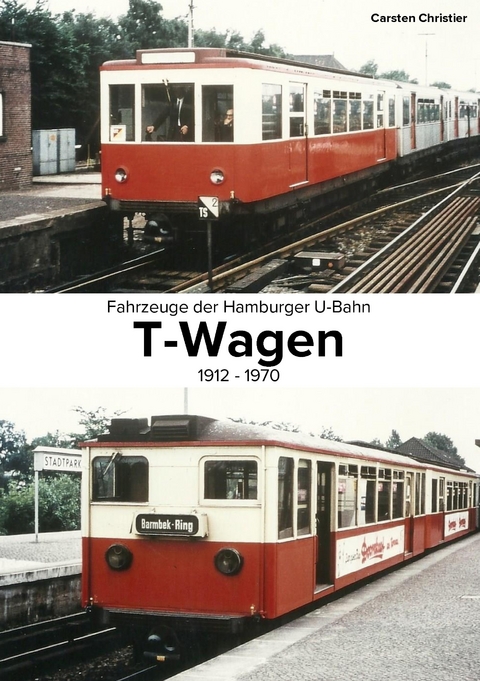 Fahrzeuge der Hamburger U-Bahn: Die T-Wagen -  Carsten Christier