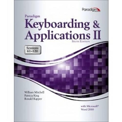 Paradigm Keyboarding and Applications II: Sessions 61-120 Using Microsoft Word 2010 - William Mitchell, Patricia King, Kapper Ronald