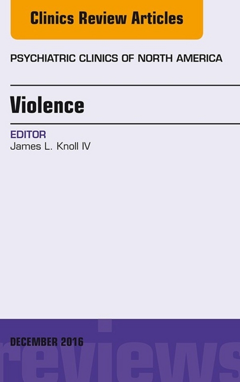 Violence, An Issue of Psychiatric Clinics of North America -  James L. Knoll IV