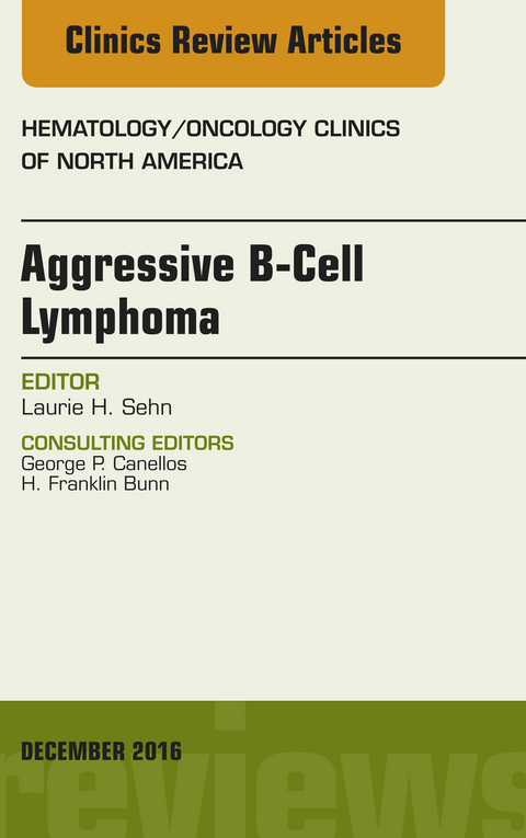 Aggressive B- Cell Lymphoma, An Issue of Hematology/Oncology Clinics of North America -  Laurie Sehn