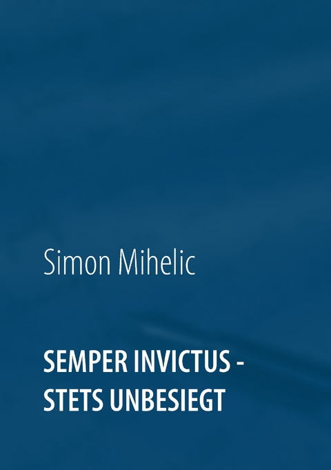 Semper Invictus - stets unbesiegt - Simon Mihelic