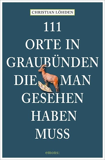 111 Orte in Graubünden, die man gesehen haben muss - Christian Löhden