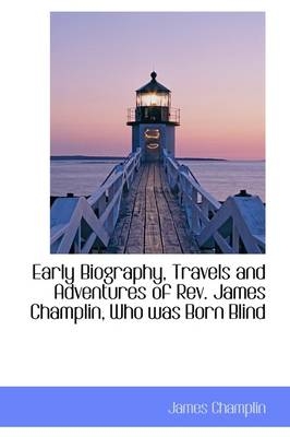 Early Biography, Travels and Adventures of REV. James Champlin, Who Was Born Blind - Reverend James Champlin