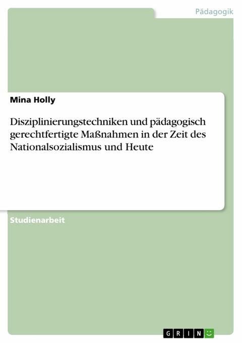 Disziplinierungstechniken und pädagogisch gerechtfertigte Maßnahmen in der Zeit des Nationalsozialismus und Heute -  Mina Holly