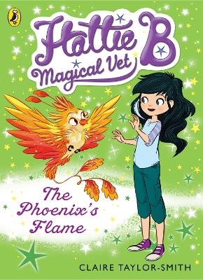 Hattie B, Magical Vet: The Phoenix's Flame (Book 6) - Claire Taylor-Smith