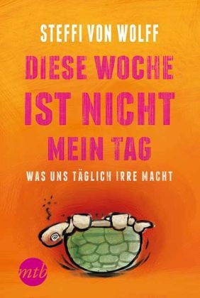 Diese Woche ist nicht mein Tag! Was uns täglich irre macht - Steffi von Wolff