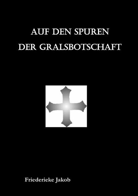 Auf den Spuren der Gralsbotschaft - Friederieke Jakob