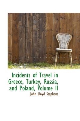 Incidents of Travel in Greece, Turkey, Russia, and Poland, Volume II - John Lloyd Stephens