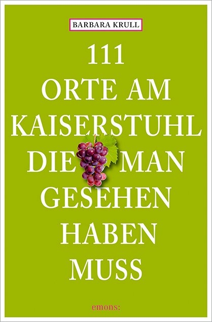 111 Orte am Kaiserstuhl, die man gesehen haben muss - Barbara Krull