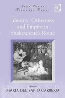 Identity, Otherness and Empire in Shakespeare''s Rome - 