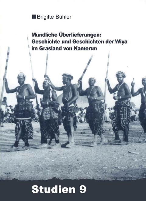 Mündliche Überlieferungen: Geschichte und Geschichten der Wiya im Grasland von Kamerun - Brigitte Bühler-Probst