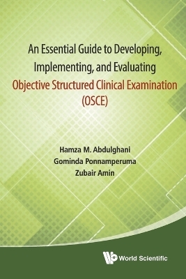 Essential Guide To Developing, Implementing, And Evaluating Objective Structured Clinical Examination, An (Osce) - Hamza Mohammad Abdulghani, Gominda Ponnamperuma, Zubair Amin