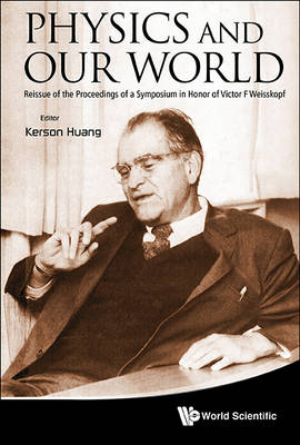 Physics And Our World: Reissue Of The Proceedings Of A Symposium In Honor Of Victor F Weisskopf - 