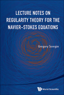 Lecture Notes On Regularity Theory For The Navier-stokes Equations - Gregory Seregin