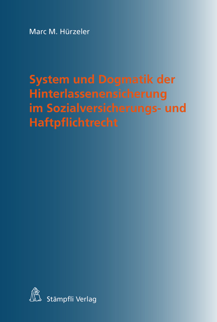 System und Dogmatik der Hinterlassenensicherung im Sozialversicherungs- und Haftpflichtrecht - Marc M. Hürzeler