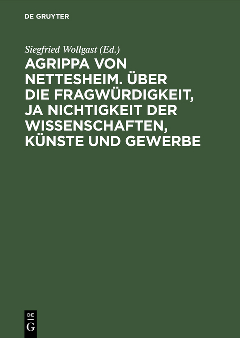 Agrippa von Nettesheim. Über die Fragwürdigkeit, ja Nichtigkeit der Wissenschaften, Künste und Gewerbe - 