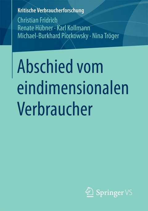 Abschied vom eindimensionalen Verbraucher - Christian Fridrich, Renate Hübner, Karl Kollmann, Michael-Burkhard Piorkowsky, Nina Tröger