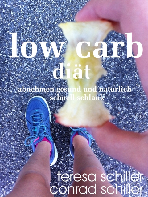 Low Carb Diät - abnehmen gesund und natürlich schnell schlank -  Teresa Schiller,  Conrad Schiller