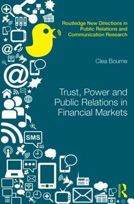 Trust, Power and Public Relations in Financial Markets -  Clea Bourne