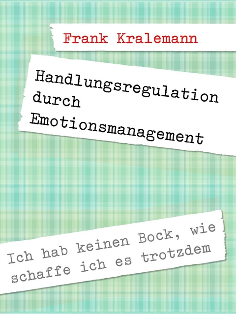 Handlungsregulation durch Emotionsmanagement -  Frank Kralemann