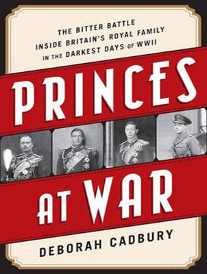 Princes at War - Deborah Cadbury