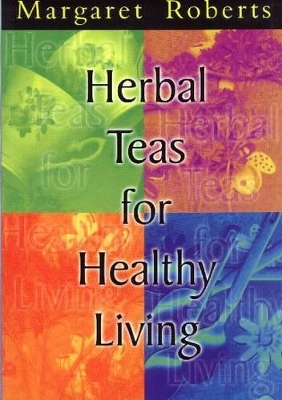 Herbal Teas for Healthy Living - Margaret Roberts