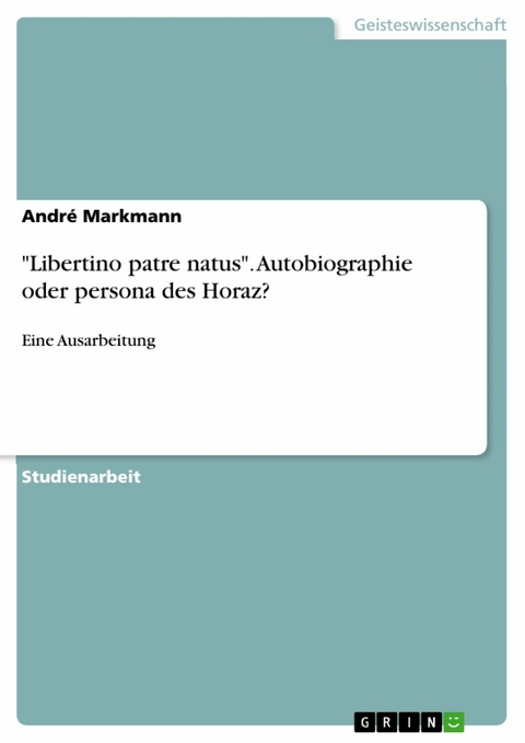 "Libertino patre natus". Autobiographie oder persona des Horaz? - André Markmann
