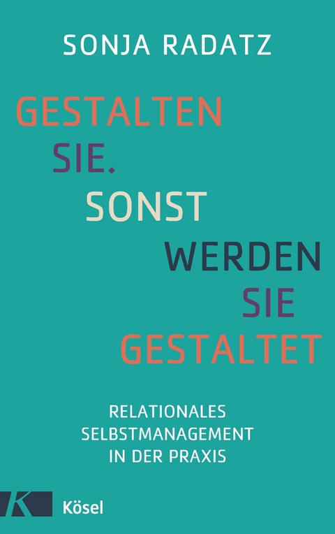 Gestalten Sie. Sonst werden Sie gestaltet - Sonja Radatz