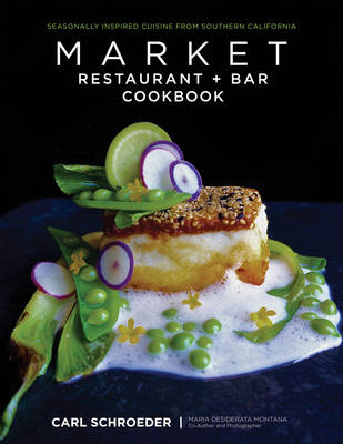 Market Restaurant + Bar Cookbook - Carl Schroeder, Maria Desiderata Montana