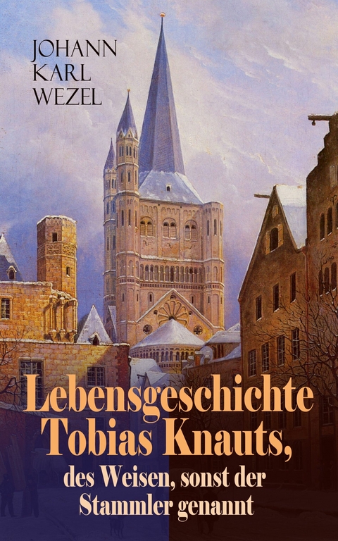 Lebensgeschichte Tobias Knauts, des Weisen, sonst der Stammler genannt -  Johann Karl Wezel