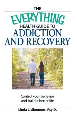 The Everything Health Guide to Addiction and Recovery - Linda L Simmons