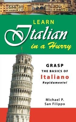 Learn Italian in a Hurry - Michael P. San Filippo