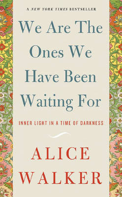 We Are the Ones We Have Been Waiting for - Alice Walker