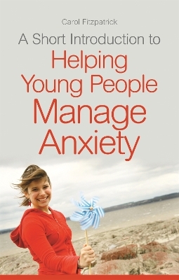 A Short Introduction to Helping Young People Manage Anxiety - Carol Fitzpatrick