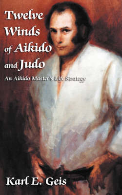 The Twelve Winds of Aikido and Judo - Karl E Geis