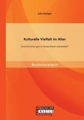 Kulturelle Vielfalt im Alter: Sind Einrichtungen in Deutschland vorbereitet? - Julia Nefzger