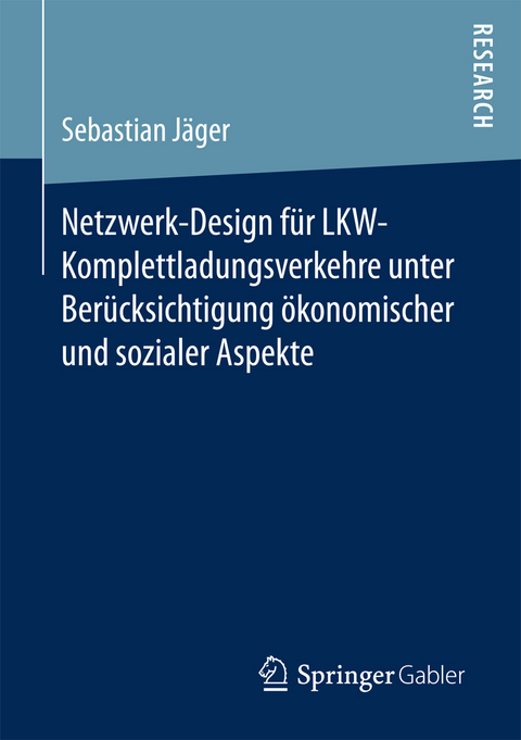 Netzwerk-Design für LKW-Komplettladungsverkehre unter Berücksichtigung ökonomischer und sozialer Aspekte - Sebastian Jäger