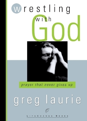 Wrestling with God - Greg Laurie