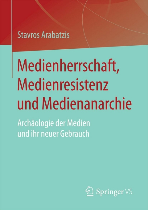 Medienherrschaft, Medienresistenz und Medienanarchie - Stavros Arabatzis