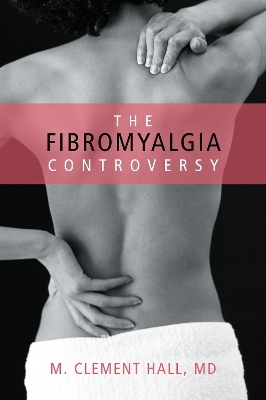 The Fibromyalgia Controversy - M. Clement Hall