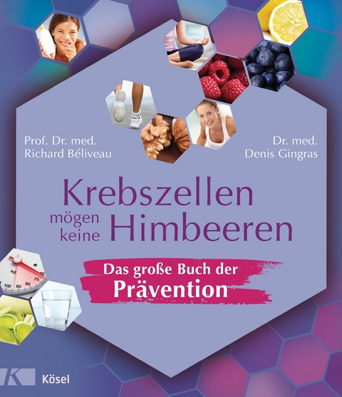 Krebszellen mögen keine Himbeeren – Das große Buch der Prävention - Richard Béliveau, Denis Gingras